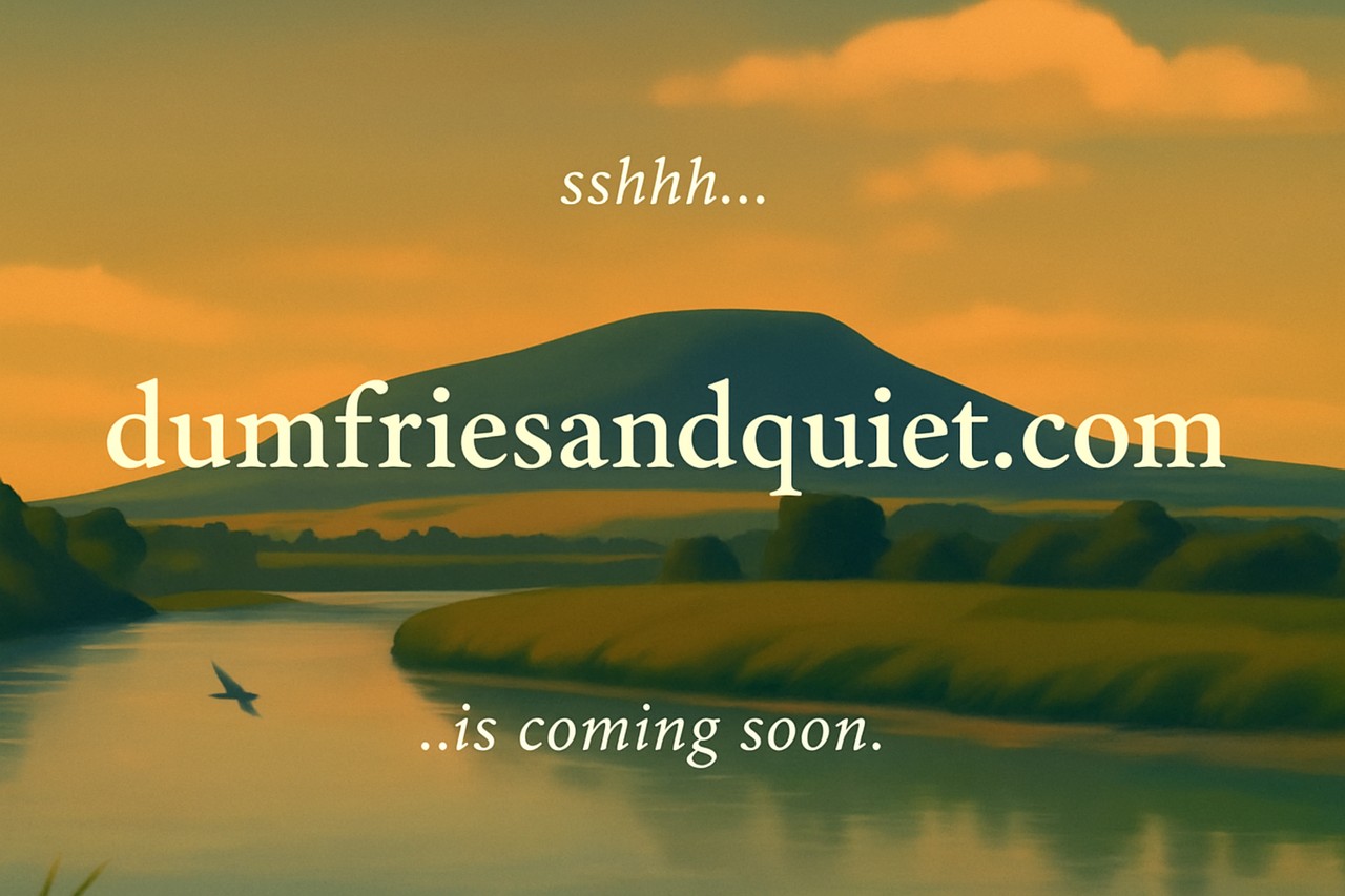 sshhh… dumfriesandquiet.com …is coming soon.